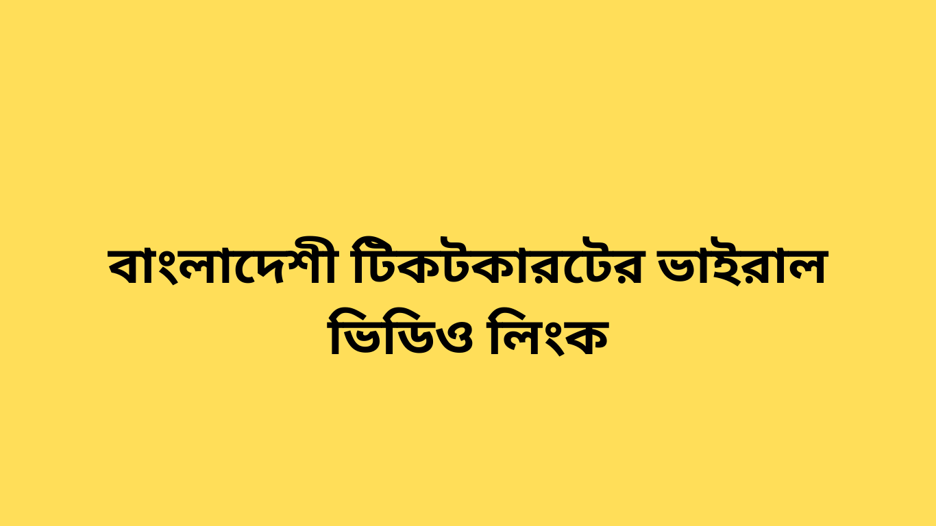 বাংলাদেশী টিকটকারটের ভাইরাল ভিডিও লিংক