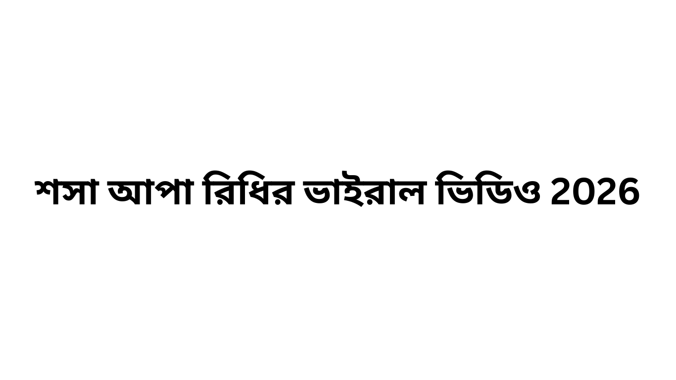 শসা আপা রিধির ভাইরাল ভিডিও 2026